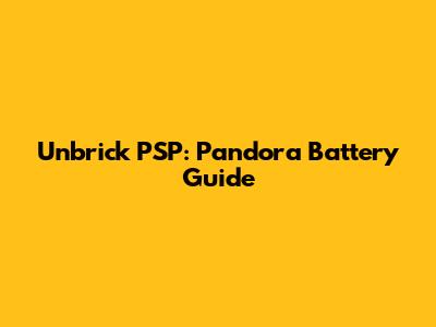 Unbrick PSP: Pandora Battery Guide