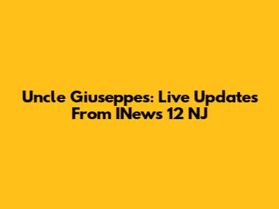Uncle Giuseppe's: Live Updates From INews 12 NJ