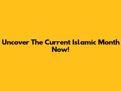Uncover The Current Islamic Month Now!