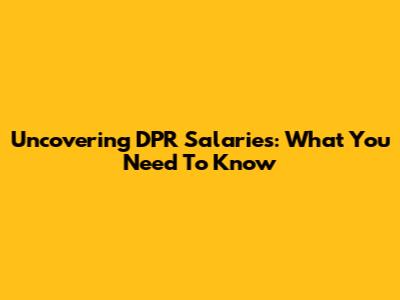 Uncovering DPR Salaries: What You Need To Know