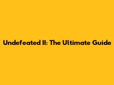 Undefeated II: The Ultimate Guide