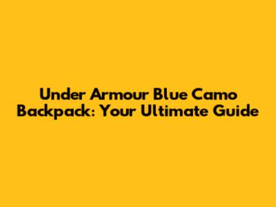Under Armour Blue Camo Backpack: Your Ultimate Guide