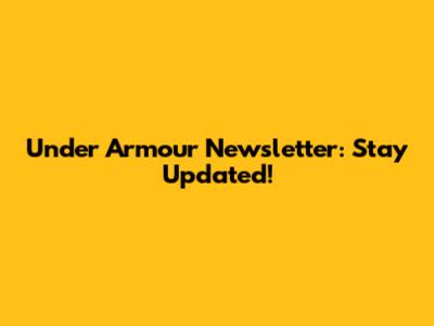 Under Armour Newsletter: Stay Updated!