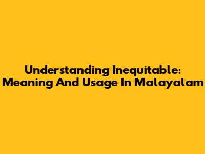 Understanding 'Inequitable': Meaning And Usage In Malayalam
