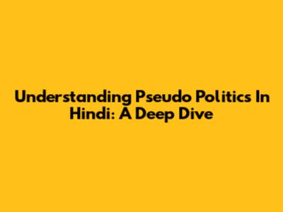 Understanding 'Pseudo Politics' In Hindi: A Deep Dive