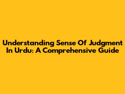 Understanding 'Sense Of Judgment' In Urdu: A Comprehensive Guide