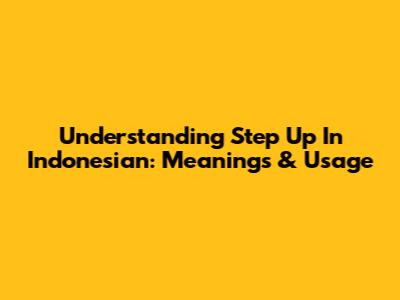 Understanding 'Step Up' In Indonesian: Meanings & Usage