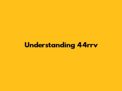 Understanding 44rrv