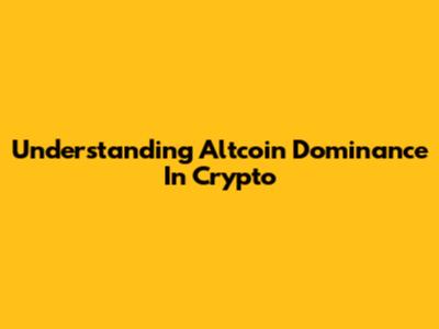 Understanding Altcoin Dominance In Crypto