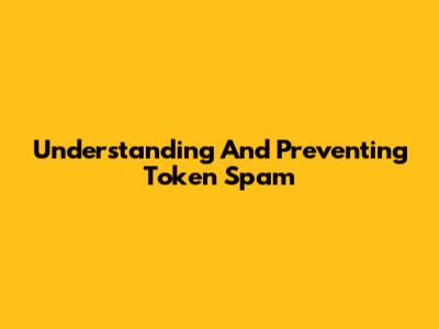 Understanding And Preventing Token Spam