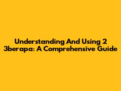 Understanding And Using 2 3berapa: A Comprehensive Guide