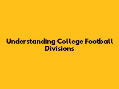 Understanding College Football Divisions