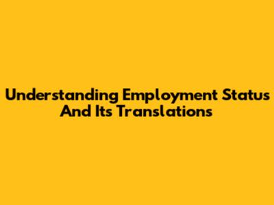 Understanding Employment Status And Its Translations