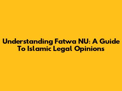 Understanding Fatwa NU: A Guide To Islamic Legal Opinions