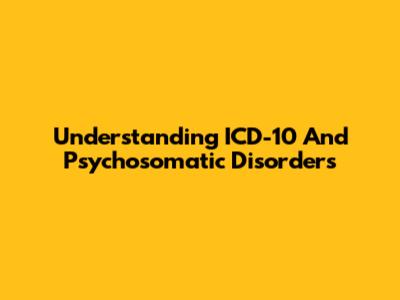 Understanding ICD-10 And Psychosomatic Disorders