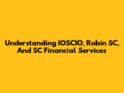 Understanding IOSCIO, Robin SC, And SC Financial Services