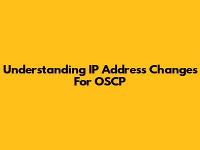 Understanding IP Address Changes For OSCP