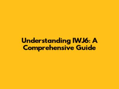 Understanding IWJ6: A Comprehensive Guide