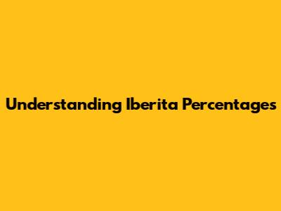 Understanding Iberita Percentages
