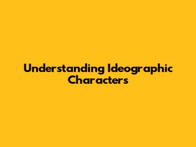 Understanding Ideographic Characters