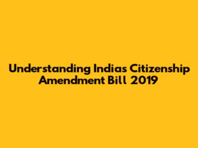 Understanding India's Citizenship Amendment Bill 2019