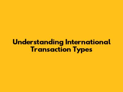 Understanding International Transaction Types