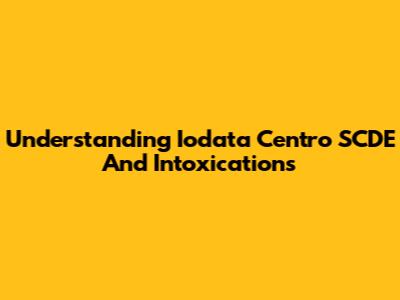 Understanding Iodata Centro SCDE And Intoxications