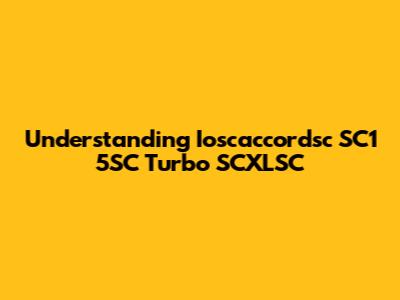 Understanding Ioscaccordsc SC1 5SC Turbo SCXLSC