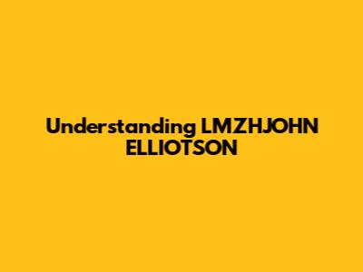 Understanding LMZHJOHN ELLIOTSON