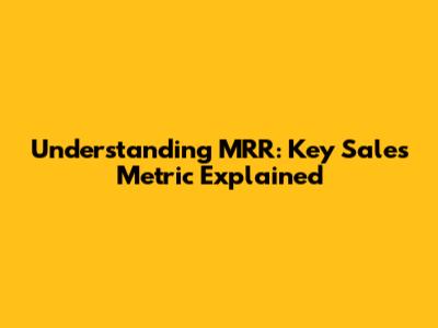 Understanding MRR: Key Sales Metric Explained