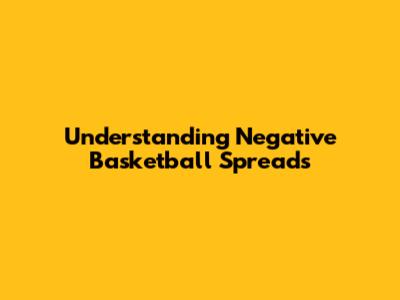 Understanding Negative Basketball Spreads