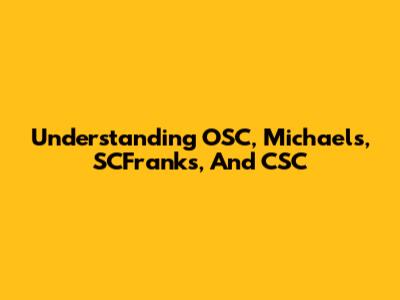 Understanding OSC, Michaels, SCFranks, And CSC
