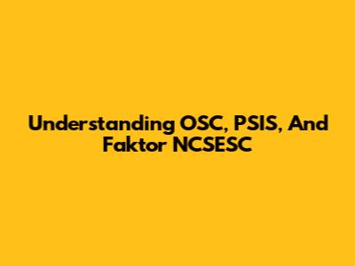 Understanding OSC, PSIS, And Faktor NCSESC