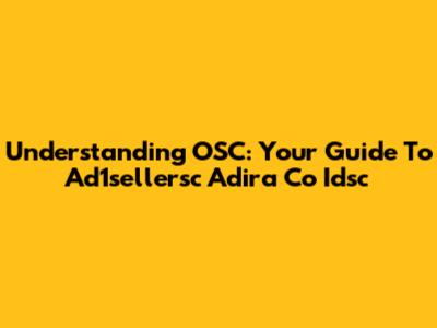 Understanding OSC: Your Guide To Ad1sellersc Adira Co Idsc
