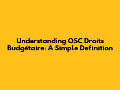 Understanding OSC Droits Budgétaire: A Simple Definition