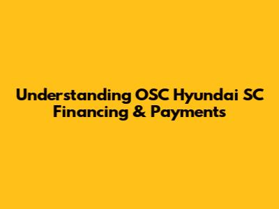 Understanding OSC Hyundai SC Financing & Payments