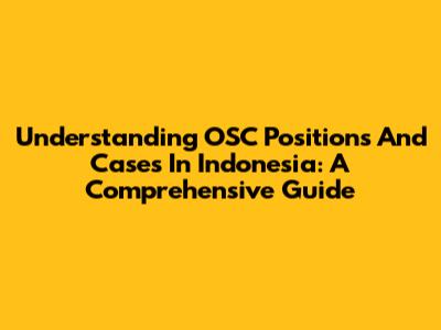 Understanding OSC Positions And Cases In Indonesia: A Comprehensive Guide