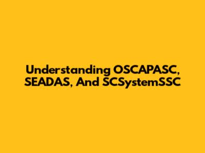 Understanding OSCAPASC, SEADAS, And SCSystemSSC
