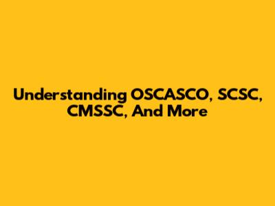 Understanding OSCASCO, SCSC, CMSSC, And More