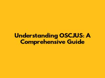 Understanding OSCJUS: A Comprehensive Guide