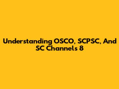 Understanding OSCO, SCPSC, And SC Channels 8