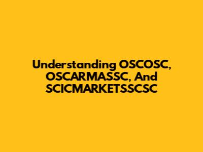 Understanding OSCOSC, OSCARMASSC, And SCICMARKETSSCSC