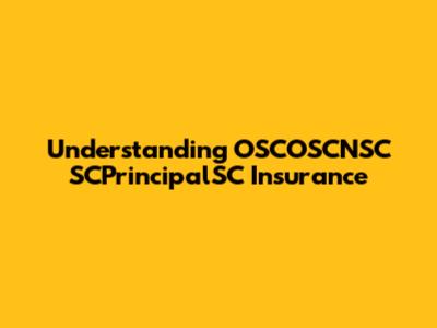 Understanding OSCOSCNSC SCPrincipalSC Insurance