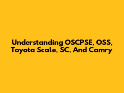 Understanding OSCPSE, OSS, Toyota Scale, SC, And Camry