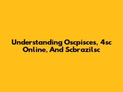 Understanding Oscpisces, 4sc Online, And Scbrazilsc