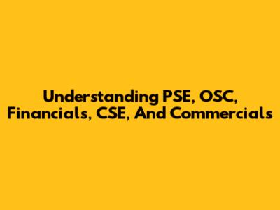 Understanding PSE, OSC, Financials, CSE, And Commercials