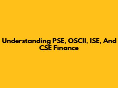 Understanding PSE, OSCII, ISE, And CSE Finance