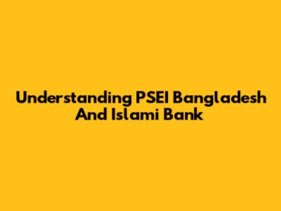 Understanding PSEI Bangladesh And Islami Bank