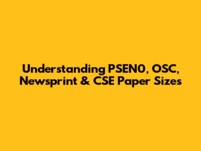 Understanding PSEN0, OSC, Newsprint & CSE Paper Sizes