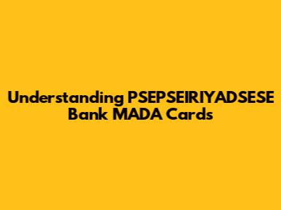 Understanding PSEPSEIRIYADSESE Bank MADA Cards
